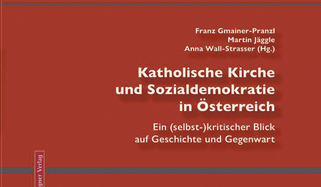 Franz Gmainer-Pranzl, Martin Jäggle, Anna Wall-Strasser (Hg.): Katholische Kirche und Sozialdemokratie in Österreich. Ein (selbst-)kritischer Blick auf Geschichte und Gegenwart. Wagner Verlag
